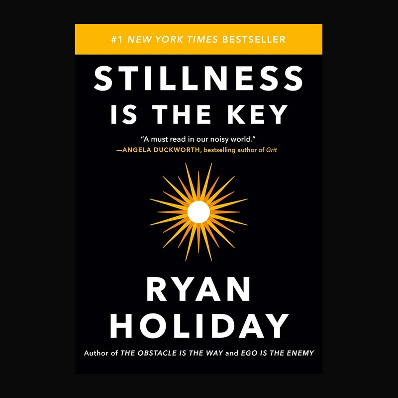 Stillness Is the Key by Ryan Holiday