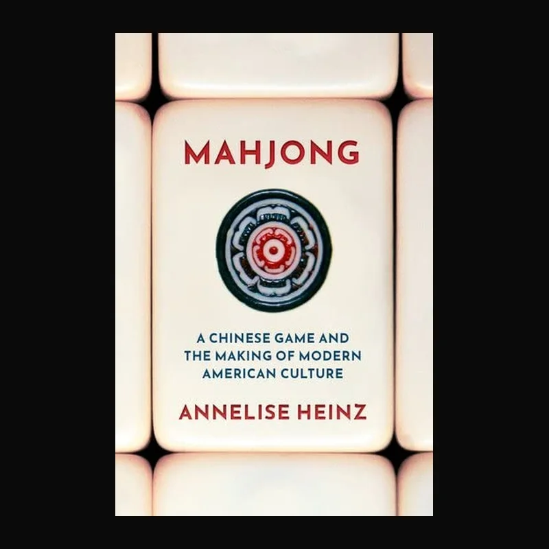 Mahjong: A Chinese Game and the Making of Modern American Culture